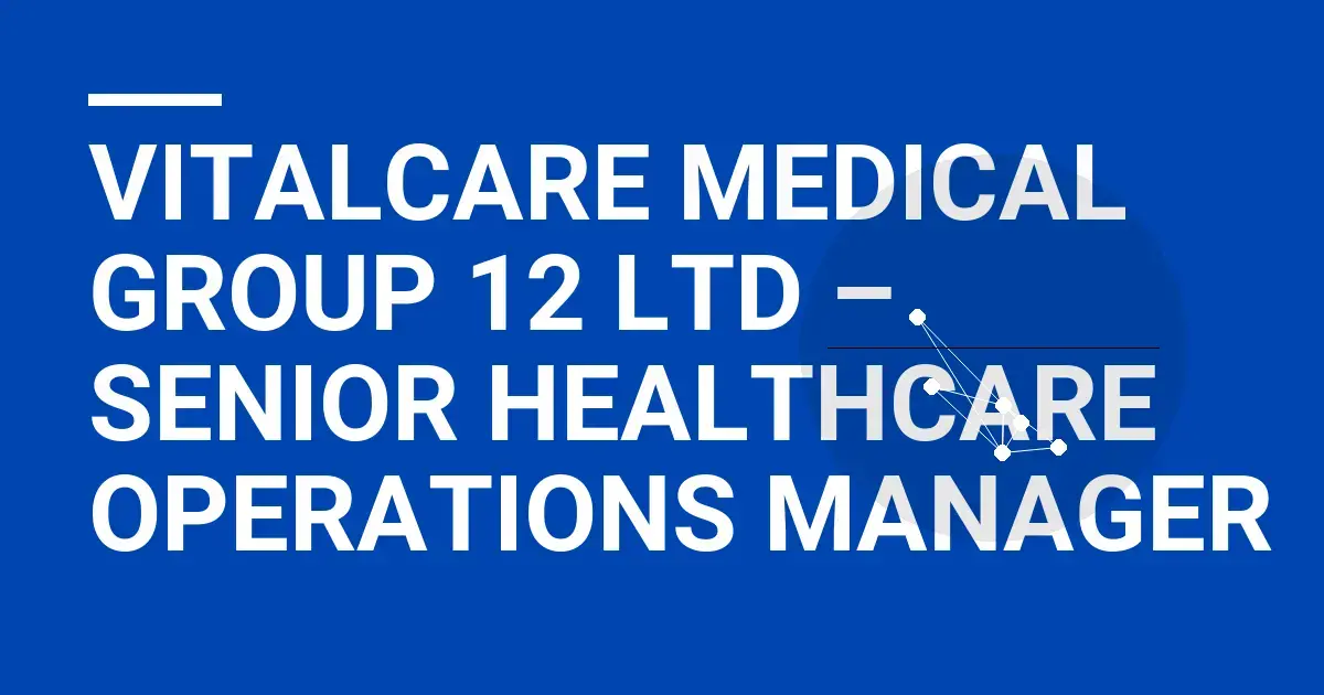 VitalCare Medical Group 12 Ltd – Senior Healthcare Operations Manager