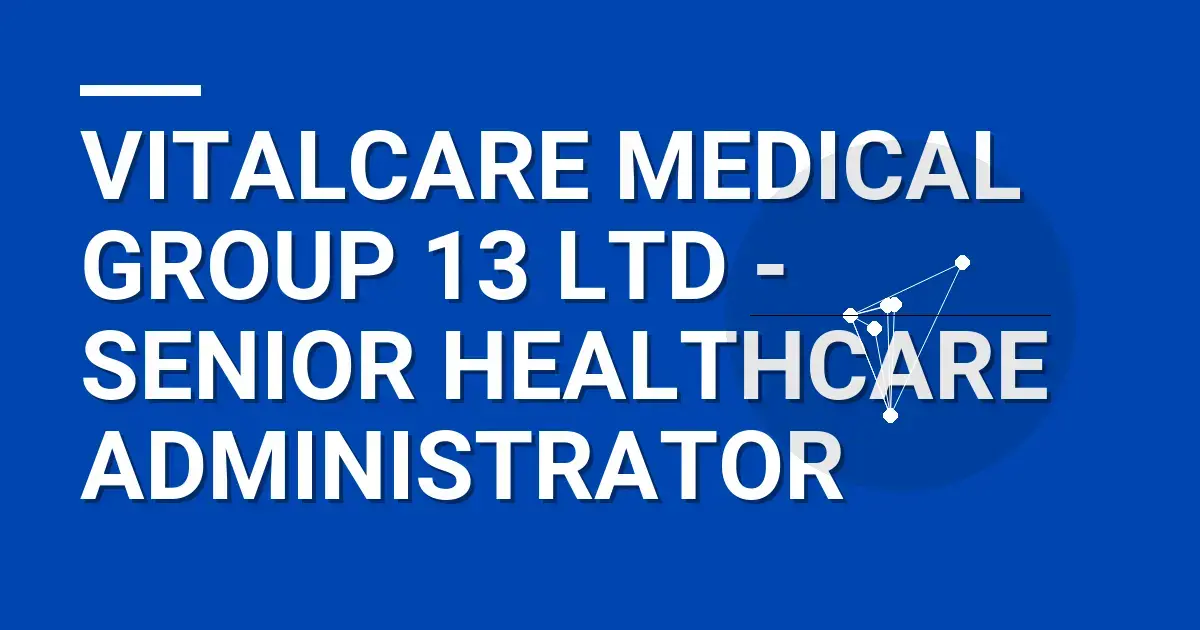 VitalCare Medical Group 13 Ltd - Senior Healthcare Administrator