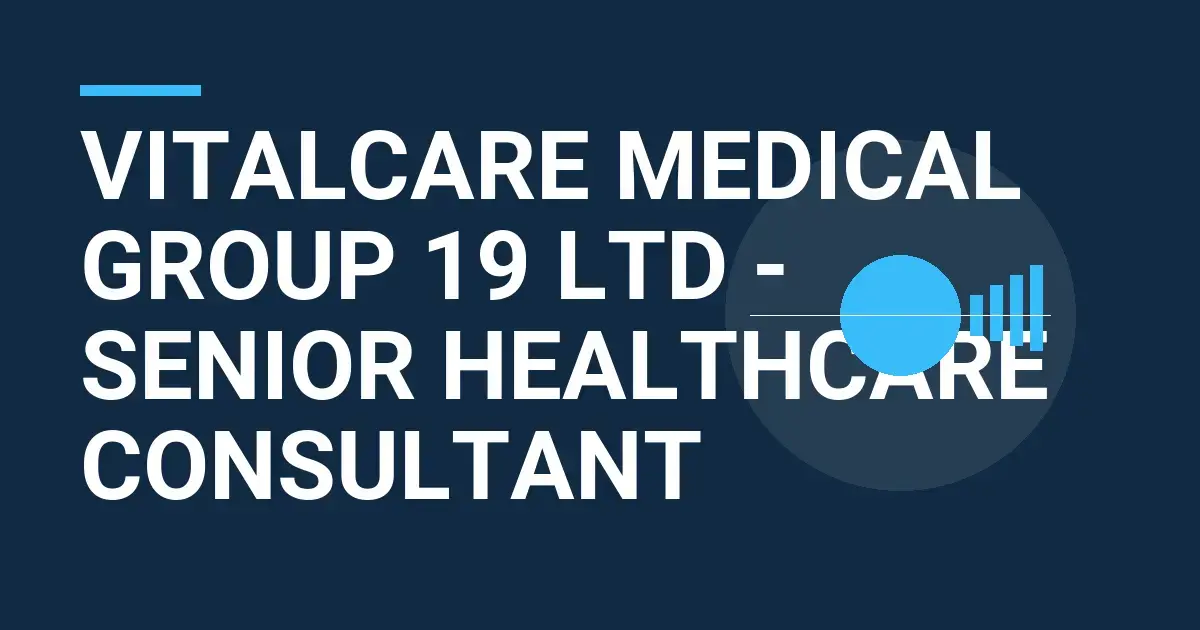 VitalCare Medical Group 19 Ltd - Senior Healthcare Consultant