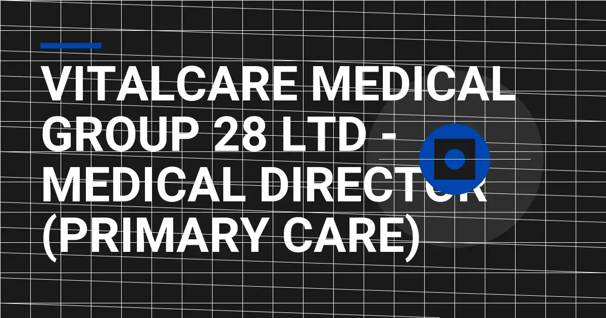 VitalCare Medical Group 28 Ltd - Medical Director (Primary Care)
