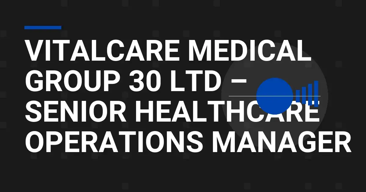 VitalCare Medical Group 30 Ltd – Senior Healthcare Operations Manager