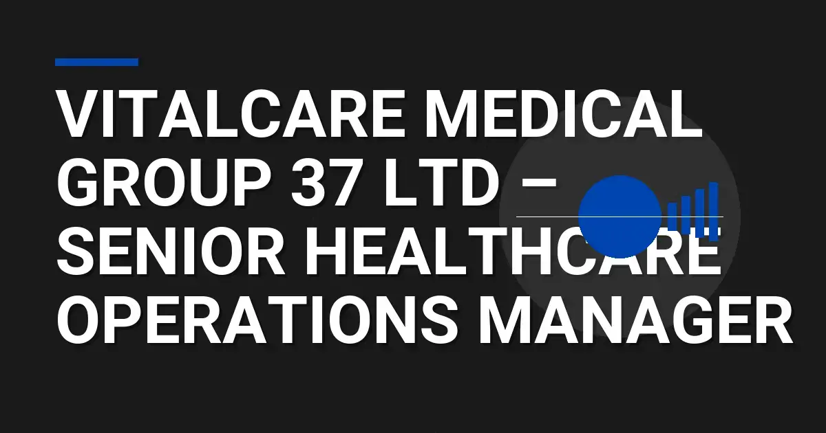 VitalCare Medical Group 37 Ltd – Senior Healthcare Operations Manager