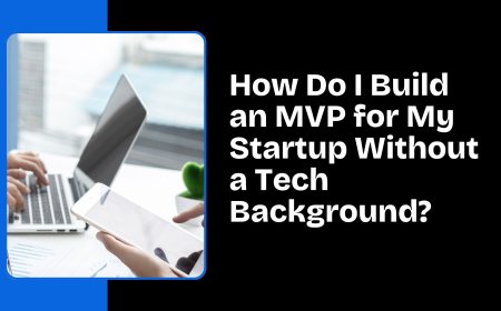 How Do I Build an MVP for My Startup Without a Tech Background