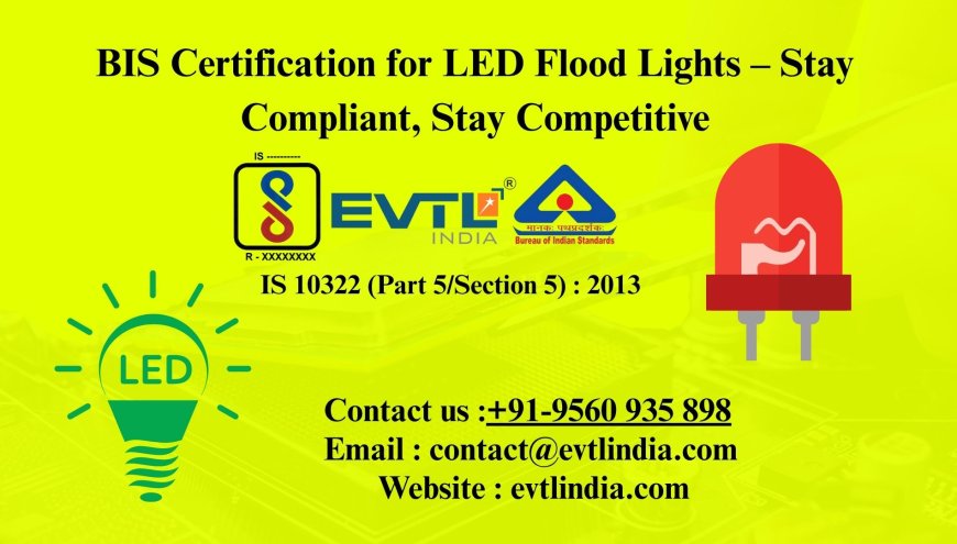 BIS Certification for LED Flood Lights – Stay Compliant, Stay Competitive