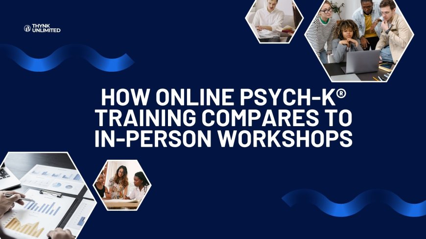 How Online PSYCH-K® Training Compares to In-Person Workshops