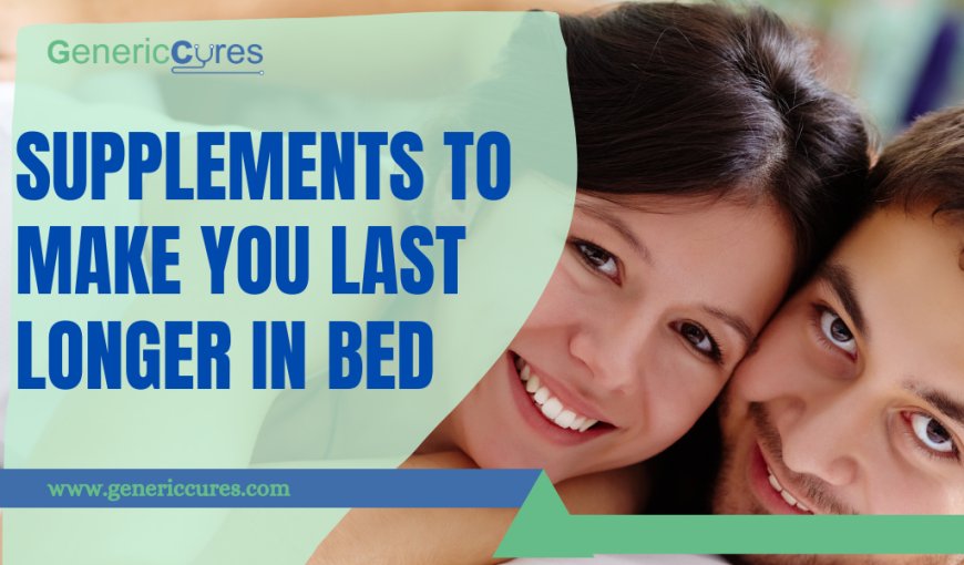 Supplements to Make You Last Longer in Bed