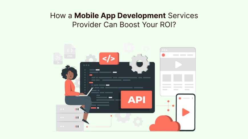 How a Mobile App Development Services Provider Can Boost Your ROI?