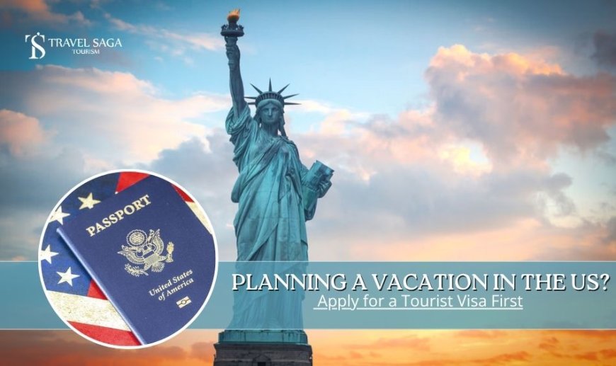 Planning a Vacation in the US? Apply for a Tourist Visa First