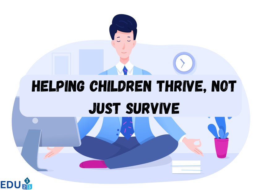 Helping Children Thrive, Not Just Survive
